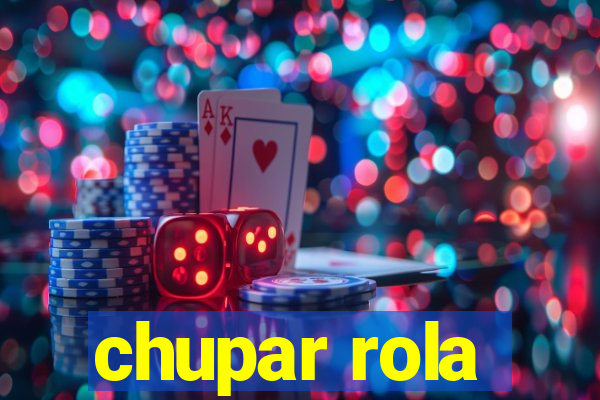 chupar rola